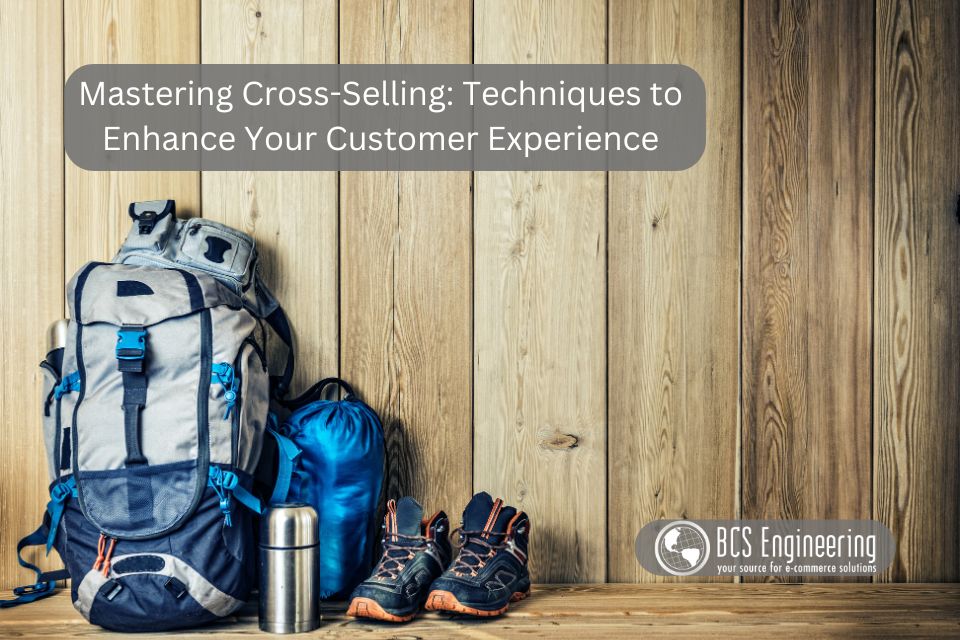 Mastering Cross-Selling: Techniques to Enhance Your Customer Experience