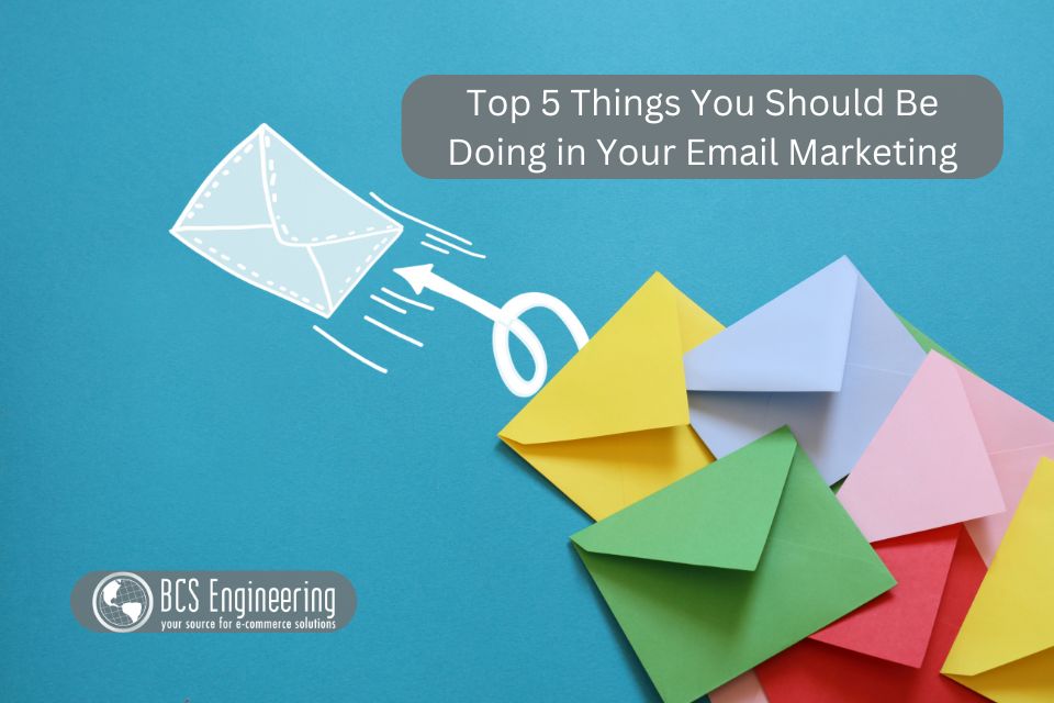 Top 5 Things You Should Be Doing in Your Email Marketing